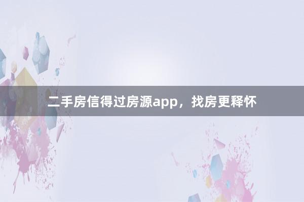 二手房信得过房源app,找房更释怀